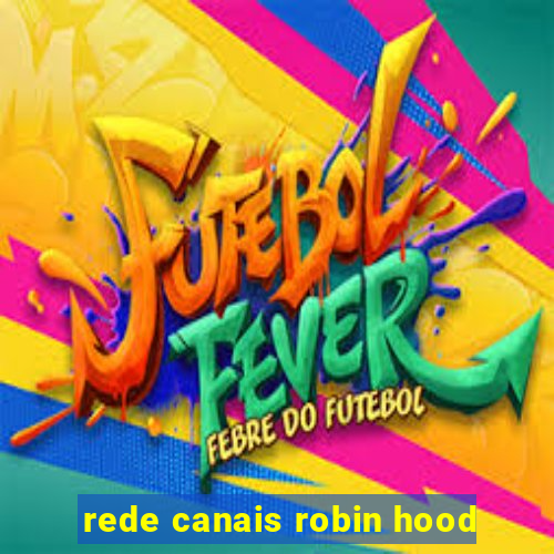 rede canais robin hood